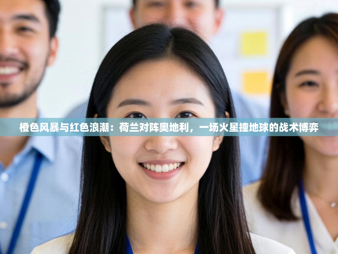 橙色风暴与红色浪潮：荷兰对阵奥地利，一场火星撞地球的战术博弈  第2张